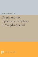 James J. O´hara - Death and the Optimistic Prophecy in Vergil´s AENEID - 9780691606576 - V9780691606576