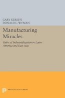 Gary Gereffi (Ed.) - Manufacturing Miracles: Paths of Industrialization in Latin America and East Asia - 9780691606743 - V9780691606743