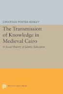 Jonathan Porter Berkey - The Transmission of Knowledge in Medieval Cairo: A Social History of Islamic Education - 9780691606835 - V9780691606835