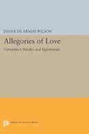 Diana De Armas Wilson - Allegories of Love: Cervantes´s Persiles and Sigismunda - 9780691607238 - V9780691607238