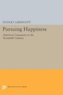 Stanley Lebergott - Pursuing Happiness: American Consumers in the Twentieth Century - 9780691607580 - V9780691607580