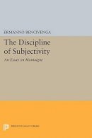 Ermanno Bencivenga - The Discipline of Subjectivity. An Essay on Montaigne.  - 9780691607658 - V9780691607658