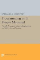 Nathaniel S. Borenstein - Programming as if People Mattered: Friendly Programs, Software Engineering, and Other Noble Delusions - 9780691607887 - V9780691607887