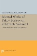 Yakov Borisovich Zeldovich - Selected Works of Yakov Borisovich Zeldovich, Volume I: Chemical Physics and Hydrodynamics - 9780691607955 - V9780691607955