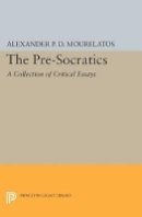 Alexander P.d. Mourelatos (Ed.) - The Pre-Socratics: A Collection of Critical Essays - 9780691608273 - V9780691608273