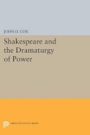 John D. Cox - Shakespeare and the Dramaturgy of Power - 9780691608389 - V9780691608389