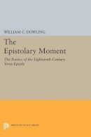 William C. Dowling - The Epistolary Moment: The Poetics of the Eighteenth-Century Verse Epistle - 9780691608655 - V9780691608655