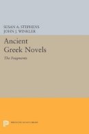 Susan A. Stephens (Ed.) - Ancient Greek Novels: The Fragments: Introduction, Text, Translation, and Commentary - 9780691608846 - V9780691608846