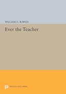 William G. Bowen - Ever the Teacher - 9780691609027 - V9780691609027