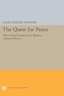 James  Turner Johnson - The Quest for Peace: Three Moral Traditions in Western Cultural History - 9780691609560 - V9780691609560