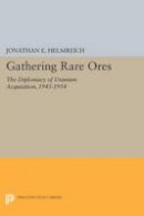 Jonathan E. Helmreich - Gathering Rare Ores: The Diplomacy of Uranium Acquisition, 1943-1954 - 9780691610399 - V9780691610399