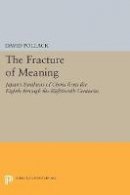 David Pollack - The Fracture of Meaning: Japan´s Synthesis of China from the Eighth through the Eighteenth Centuries - 9780691610603 - V9780691610603