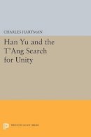 Charles Hartman - Han Yu and the T´ang Search for Unity - 9780691610931 - V9780691610931