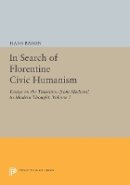 Hans Baron - In Search of Florentine Civic Humanism, Volume 1: Essays on the Transition from Medieval to Modern Thought - 9780691611013 - V9780691611013