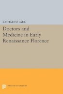 Katharine Park - Doctors and Medicine in Early Renaissance Florence - 9780691611570 - V9780691611570