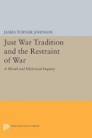 James  Turner Johnson - Just War Tradition and the Restraint of War: A Moral and Historical Inquiry - 9780691612225 - V9780691612225