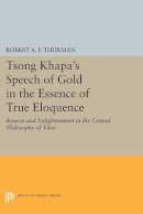 Robert A.f. Thurman - Tsong Khapa´s Speech of Gold in the Essence of True Eloquence: Reason and Enlightenment in the Central Philosophy of Tibet - 9780691612348 - V9780691612348