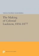 Veena Talwar Oldenburg - The Making of Colonial Lucknow, 1856-1877 - 9780691612744 - V9780691612744