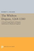 Robert C. Palmer - The Whilton Dispute, 1264-1380: A Social-Legal Study of Dispute Settlement in Medieval England - 9780691612867 - V9780691612867