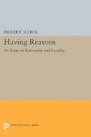 Frederic Schick - Having Reasons: An Essay on Rationality and Sociality - 9780691612959 - V9780691612959
