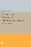 Sarah C. Maza - Servants and Masters in 18th-Century France: The Uses of Loyalty - 9780691613048 - V9780691613048