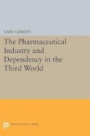 Gary Gereffi - The Pharmaceutical Industry and Dependency in the Third World - 9780691613147 - V9780691613147