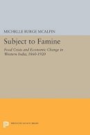 Michelle Burge Mcalpin - Subject to Famine: Food Crisis and Economic Change in Western India, 1860-1920 - 9780691613369 - V9780691613369