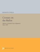 Kenneth D. Wald - Crosses on the Ballot: Patterns of British Voter Alignment since 1885 - 9780691613512 - V9780691613512