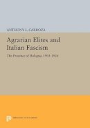 Anthony L. Cardoza - Agrarian Elites and Italian Fascism: The Province of Bologna, 1901-1926 - 9780691613642 - V9780691613642