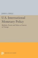 John S. Odell - U.S. International Monetary Policy: Markets, Power, and Ideas as Sources of Change - 9780691613987 - V9780691613987