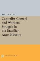 John Humphrey - Capitalist Control and Workers´ Struggle in the Brazilian Auto Industry - 9780691614007 - V9780691614007