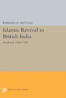 Barbara D. Metcalf - Islamic Revival in British India: Deoband, 1860-1900 - 9780691614137 - V9780691614137