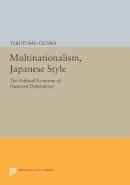 Terutomo Ozawa - Multinationalism, Japanese Style: The Political Economy of Outward Dependency - 9780691614380 - V9780691614380