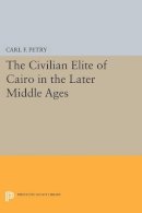 Carl F. Petry - The Civilian Elite of Cairo in the Later Middle Ages - 9780691614557 - V9780691614557