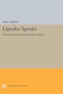 Paul Irwin - Liptako Speaks: History from Oral Tradition in Africa - 9780691615172 - 9780691615172
