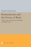 Thomas Mcfarland - Romanticism and the Forms of Ruin: Wordsworth, Coleridge, the Modalities of Fragmentation - 9780691615394 - V9780691615394