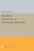 Ichiro Satake - Algebraic Structures of Symmetric Domains - 9780691615455 - V9780691615455