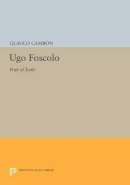 Glauco Cambon - Ugo Foscolo: Poet of Exile - 9780691615714 - V9780691615714