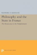 Nannerl O. Keohane - Philosophy and the State in France: The Renaissance to the Enlightenment - 9780691615912 - V9780691615912