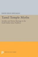 David Dean Shulman - Tamil Temple Myths: Sacrifice and Divine Marriage in the South Indian Saiva Tradition - 9780691616070 - V9780691616070