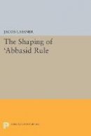 Jacob Lassner - The Shaping of ´Abbasid Rule - 9780691616285 - V9780691616285