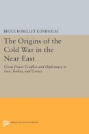 Bruce Robellet Kuniholm - The Origins of the Cold War in the Near East: Great Power Conflict and Diplomacy in Iran, Turkey, and Greece - 9780691616315 - V9780691616315