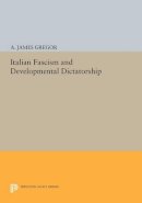 A. James Gregor - Italian Fascism and Developmental Dictatorship - 9780691616414 - V9780691616414