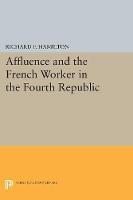 Richard F. Hamilton - Affluence and the French Worker in the Fourth Republic - 9780691623115 - V9780691623115