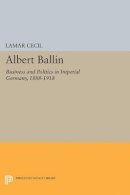 Lamar Cecil - Albert Ballin: Business and Politics in Imperial Germany, 1888-1918 - 9780691623474 - V9780691623474