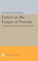 Raymond Blaine Fosdick - Letters on the League of Nations: From the Files of Raymond B. Fosdick. Supplementary volume to The Papers of Woodrow Wilson - 9780691624082 - V9780691624082
