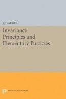 Jun John Sakurai - Invariance Principles and Elementary Particles - 9780691624808 - V9780691624808