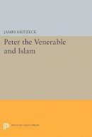 James Aloysius Kritzeck - Peter the Venerable and Islam - 9780691624907 - V9780691624907