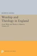 Horton Davies - Worship and Theology in England, Volume III: From Watts and Wesley to Maurice - 9780691625836 - V9780691625836