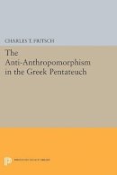 Charles Theodore Fritsch - Anti-Anthropomorphism in the Greek Pentateuch - 9780691627700 - V9780691627700